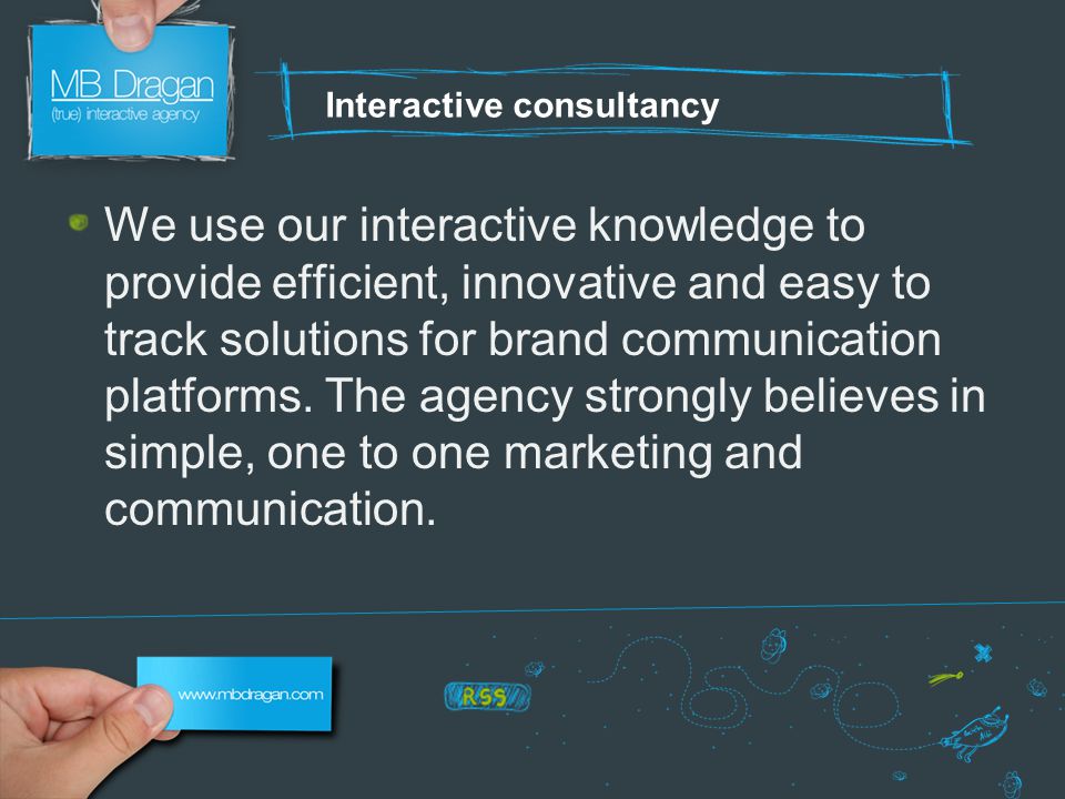 Interactive consultancy We use our interactive knowledge to provide efficient, innovative and easy to track solutions for brand communication platforms.
