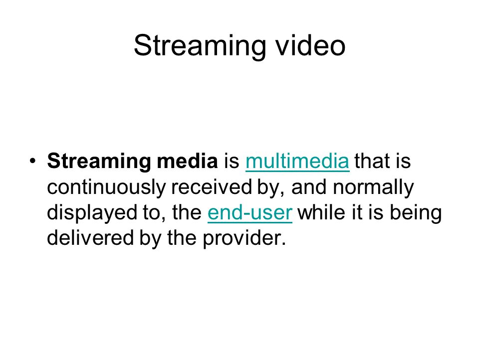 Streaming video Streaming media is multimedia that is continuously received by, and normally displayed to, the end-user while it is being delivered by the provider.multimediaend-user