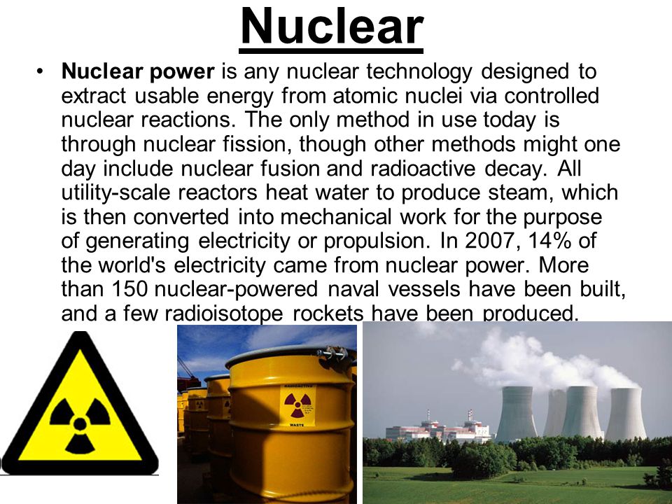 Nuclear Nuclear power is any nuclear technology designed to extract usable energy from atomic nuclei via controlled nuclear reactions.