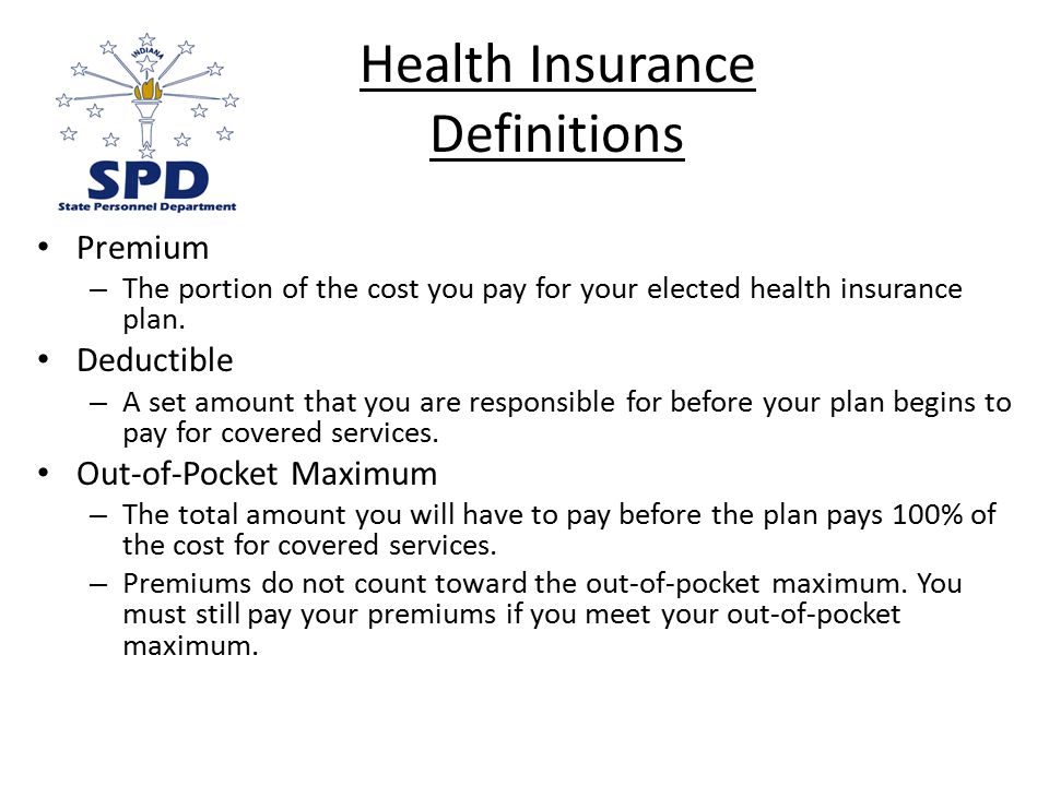 Health Insurance Definitions Premium – The portion of the cost you pay for your elected health insurance plan.