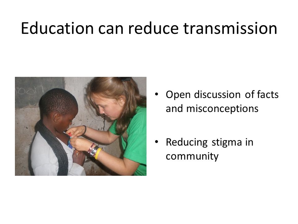 Education can reduce transmission Open discussion of facts and misconceptions Reducing stigma in community