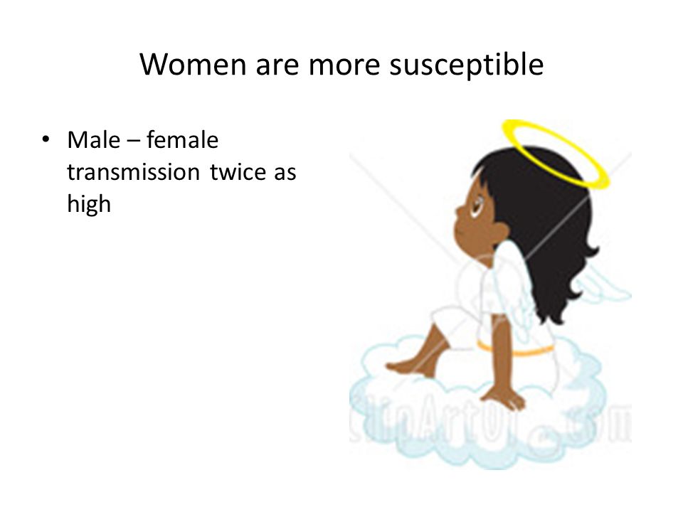 Women are more susceptible Male – female transmission twice as high