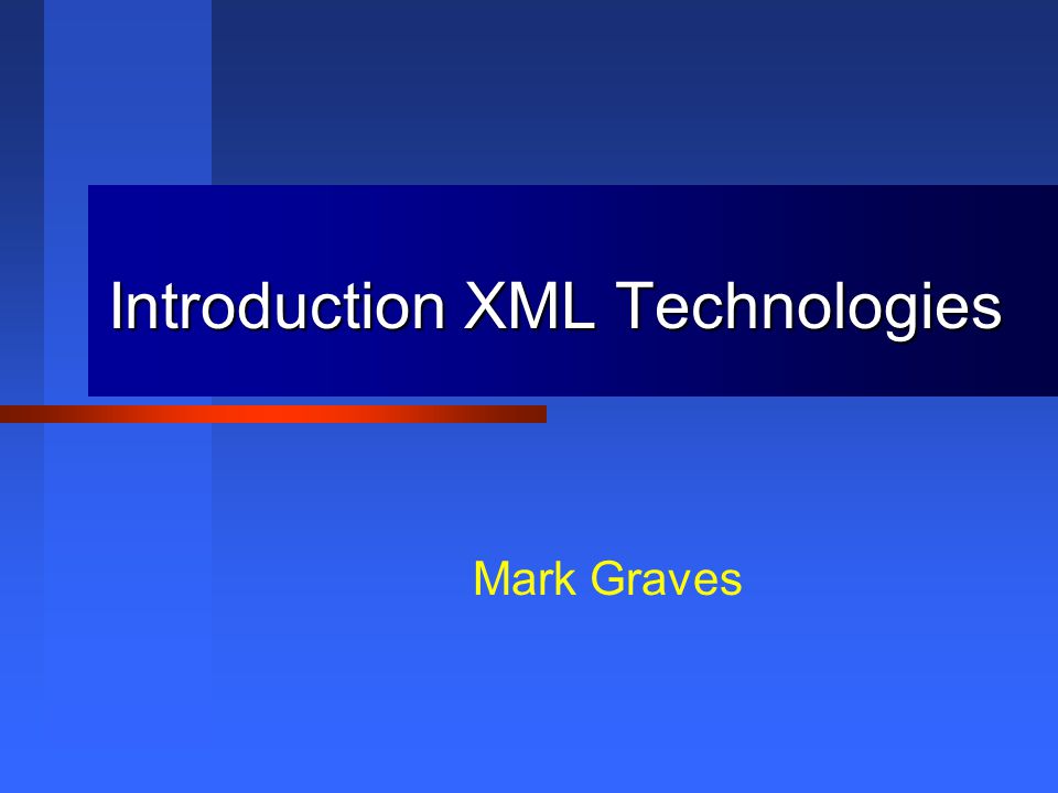 Introduction XML Technologies Mark Graves