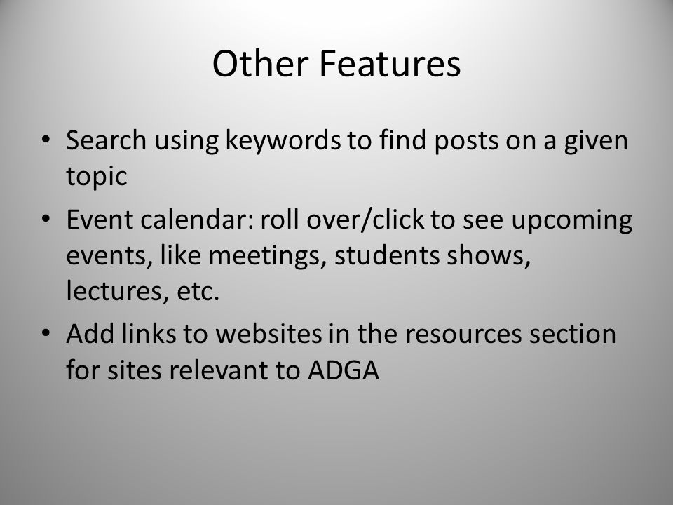 Other Features Search using keywords to find posts on a given topic Event calendar: roll over/click to see upcoming events, like meetings, students shows, lectures, etc.