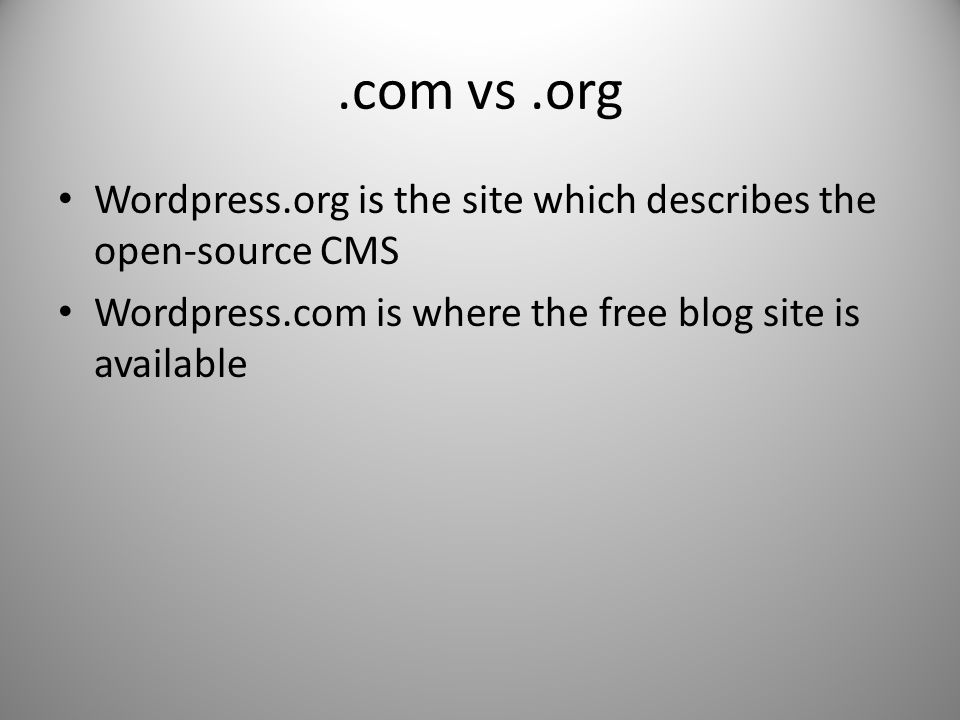 .com vs.org Wordpress.org is the site which describes the open-source CMS Wordpress.com is where the free blog site is available
