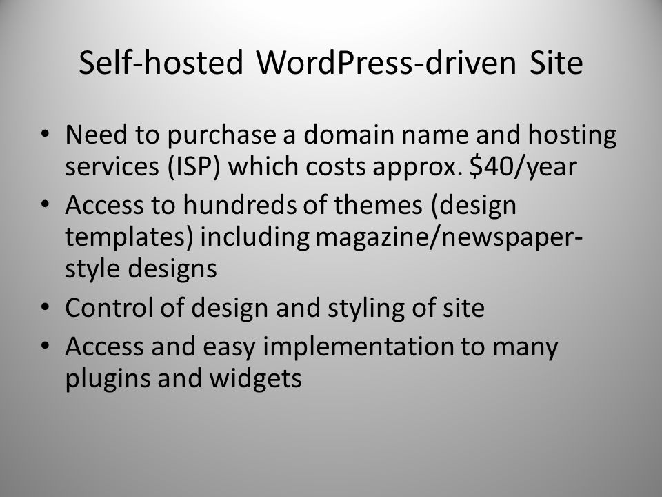 Self-hosted WordPress-driven Site Need to purchase a domain name and hosting services (ISP) which costs approx.