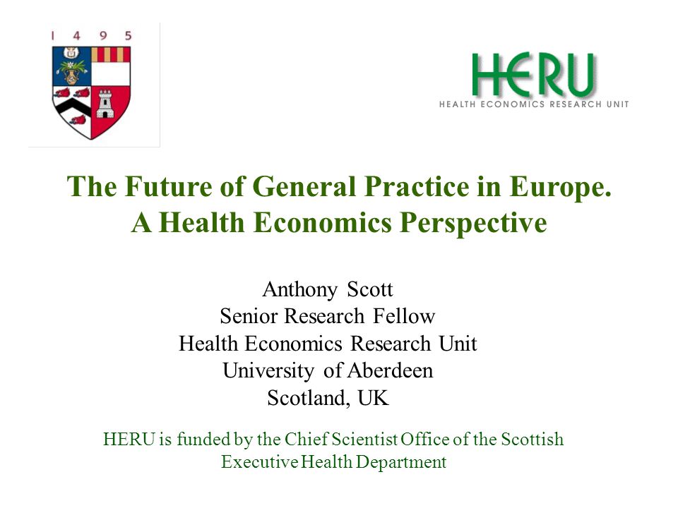 HERU is funded by the Chief Scientist Office of the Scottish Executive Health Department The Future of General Practice in Europe.