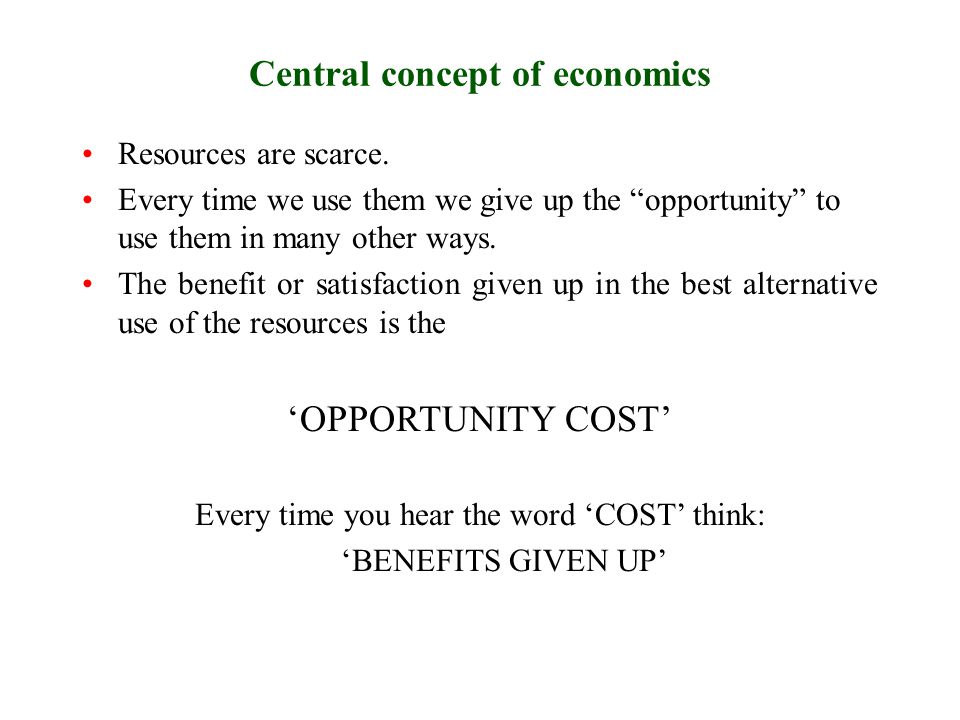 Central concept of economics Resources are scarce.