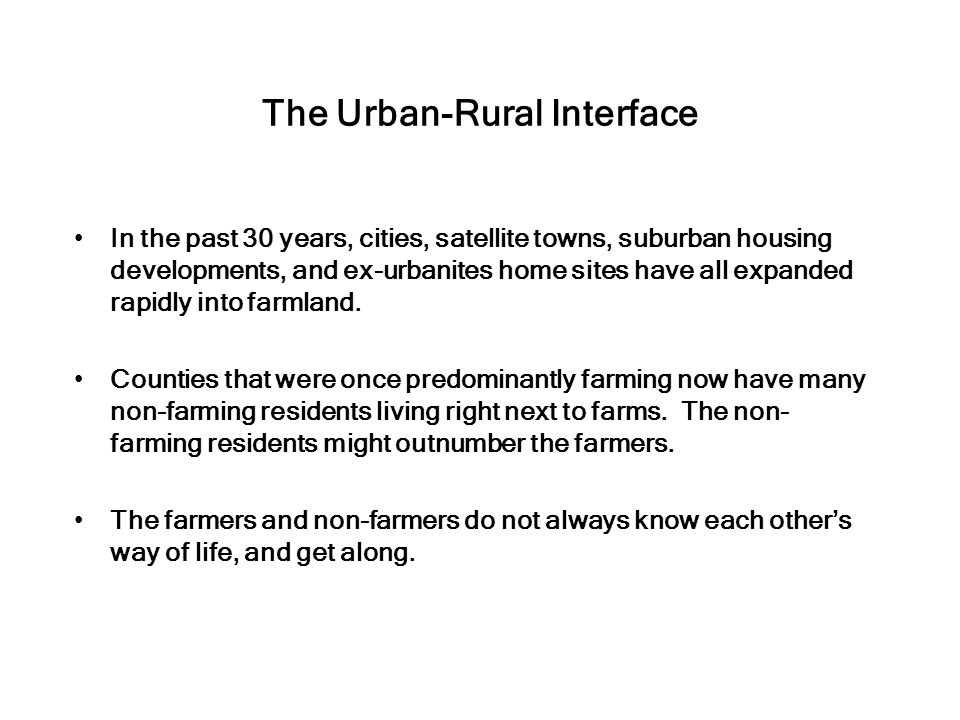The Urban-Rural Interface In the past 30 years, cities, satellite towns, suburban housing developments, and ex-urbanites home sites have all expanded rapidly into farmland.