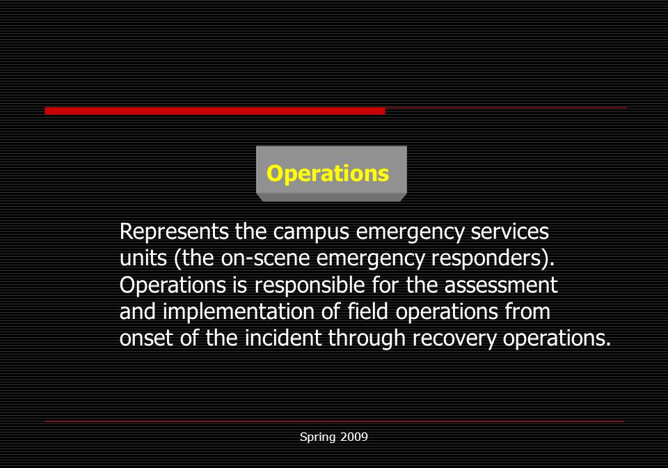 Spring 2009 Operations Represents the campus emergency services units (the on-scene emergency responders).