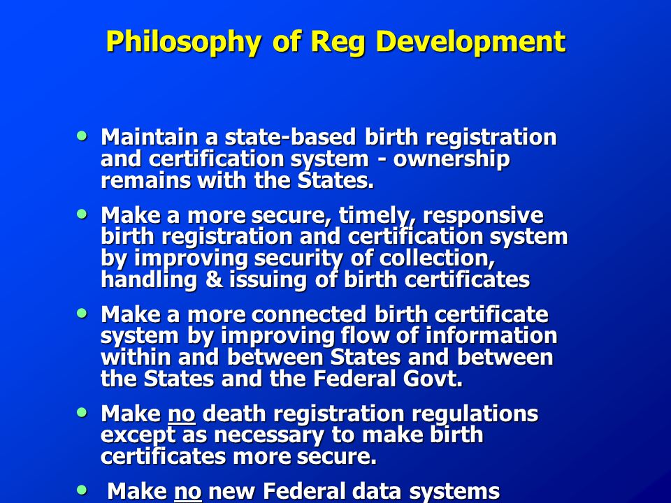 Philosophy of Reg Development Maintain a state-based birth registration and certification system - ownership remains with the States.
