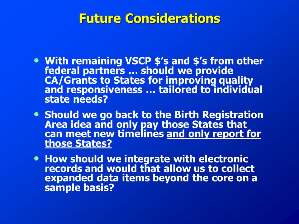 Future Considerations With remaining VSCP $’s and $’s from other federal partners … should we provide CA/Grants to States for improving quality and responsiveness … tailored to individual state needs.