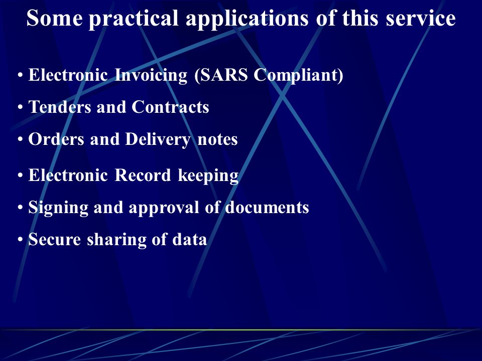 Some practical applications of this service Orders and Delivery notes Tenders and Contracts Electronic Invoicing (SARS Compliant) Electronic Record keeping Signing and approval of documents Secure sharing of data