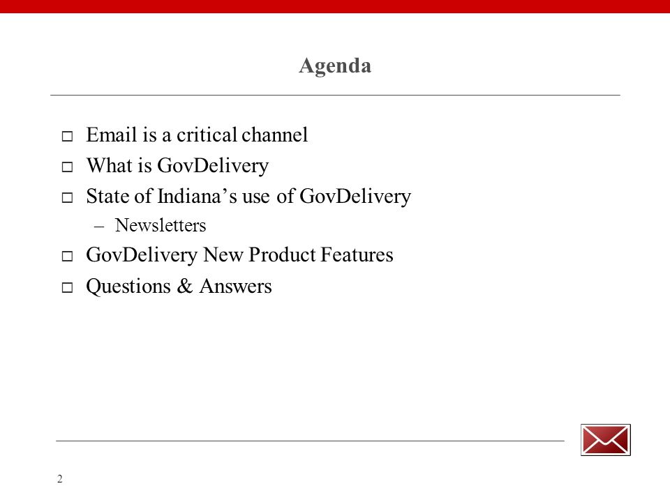 2 Agenda   is a critical channel  What is GovDelivery  State of Indiana’s use of GovDelivery –Newsletters  GovDelivery New Product Features  Questions & Answers