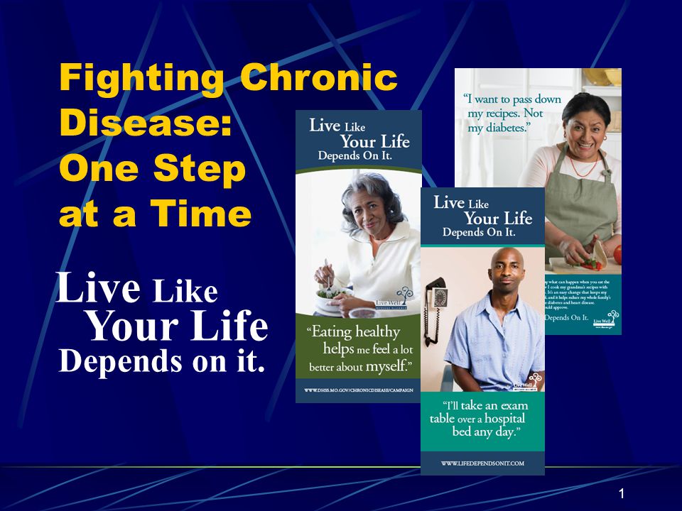 1 Live Like Your Life Depends on it. Fighting Chronic Disease: One Step at a Time