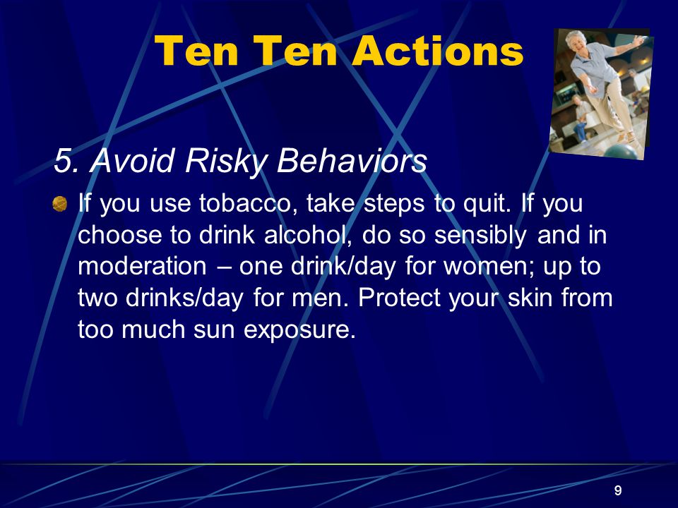 9 Ten Ten Actions 5. Avoid Risky Behaviors If you use tobacco, take steps to quit.