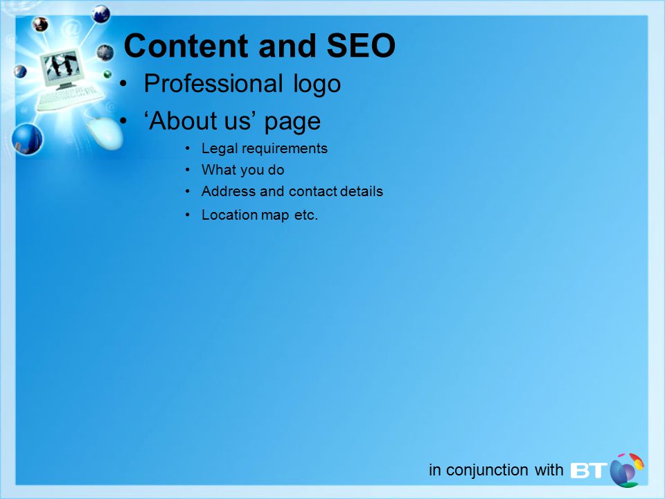 in conjunction with Content and SEO Professional logo ‘About us’ page Legal requirements What you do Address and contact details Location map etc.
