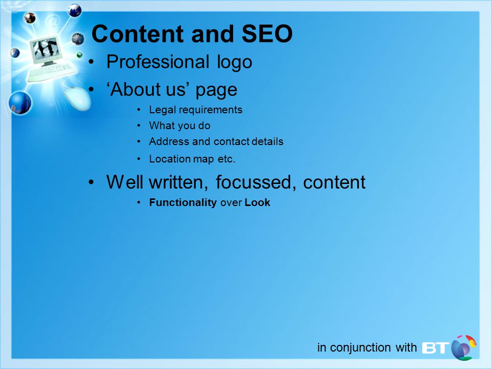 Content and SEO Professional logo ‘About us’ page Legal requirements What you do Address and contact details Location map etc.