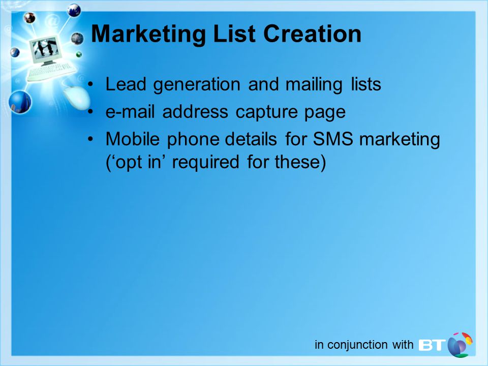 in conjunction with Lead generation and mailing lists  address capture page Mobile phone details for SMS marketing (‘opt in’ required for these) Marketing List Creation
