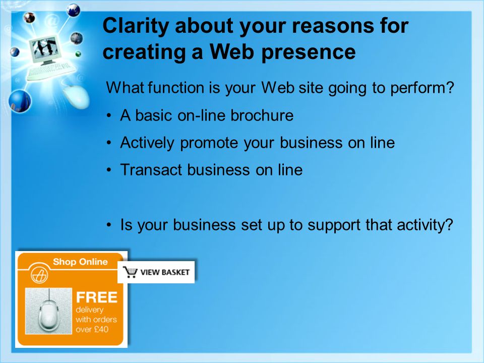 Clarity about your reasons for creating a Web presence What function is your Web site going to perform.
