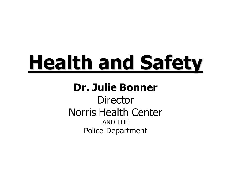 Health and Safety Dr. Julie Bonner Director Norris Health Center AND THE Police Department