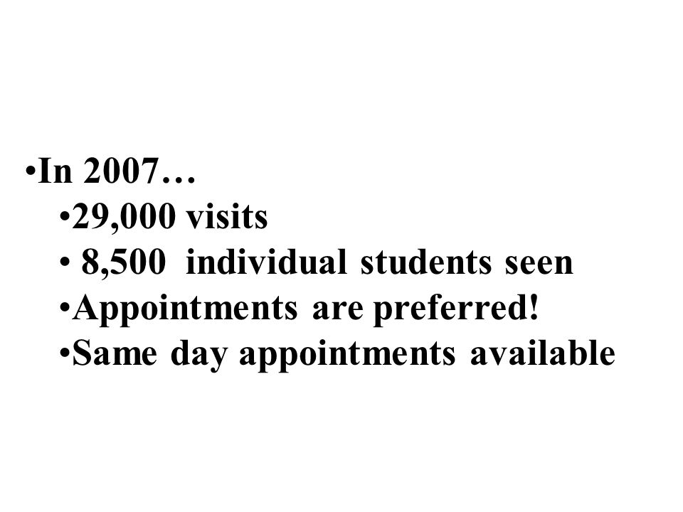 In 2007… 29,000 visits 8,500 individual students seen Appointments are preferred.
