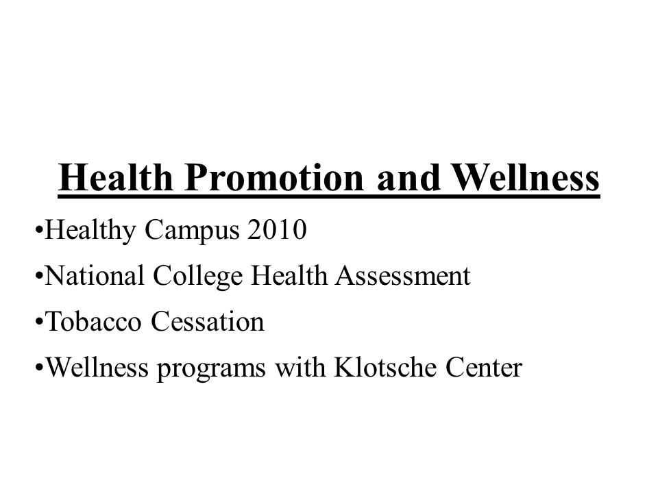 Health Promotion and Wellness Healthy Campus 2010 National College Health Assessment Tobacco Cessation Wellness programs with Klotsche Center