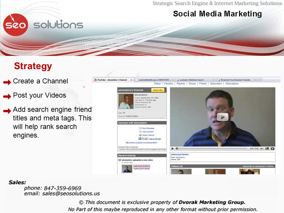 Strategy Create a Channel Post your Videos Add search engine friendly titles and meta tags.
