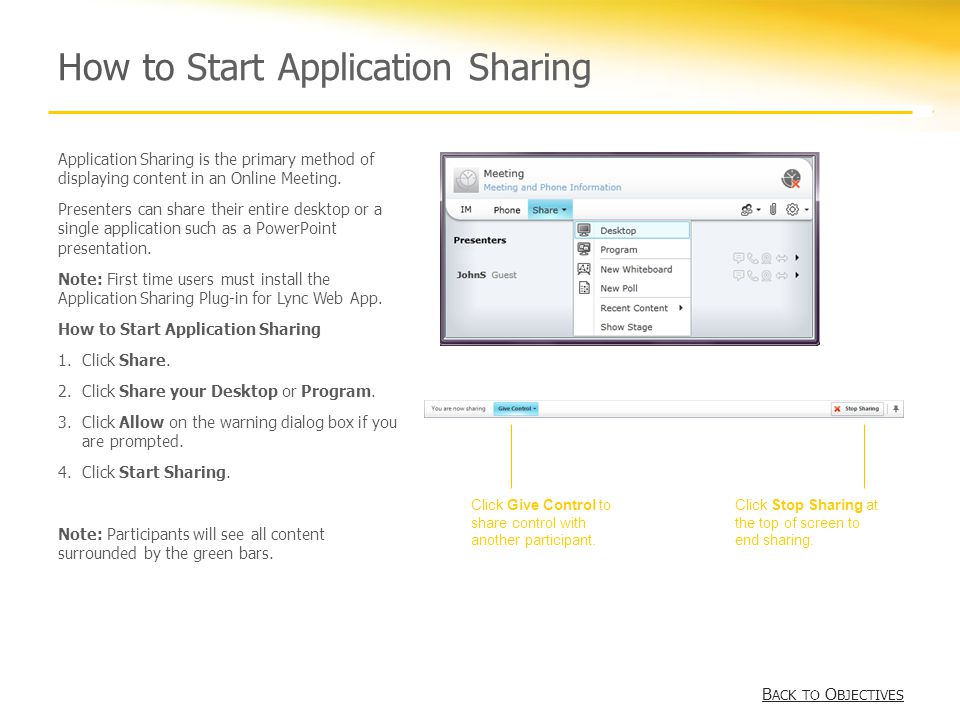 How to Start Application Sharing B ACK TO O BJECTIVES B ACK TO O BJECTIVES Application Sharing is the primary method of displaying content in an Online Meeting.