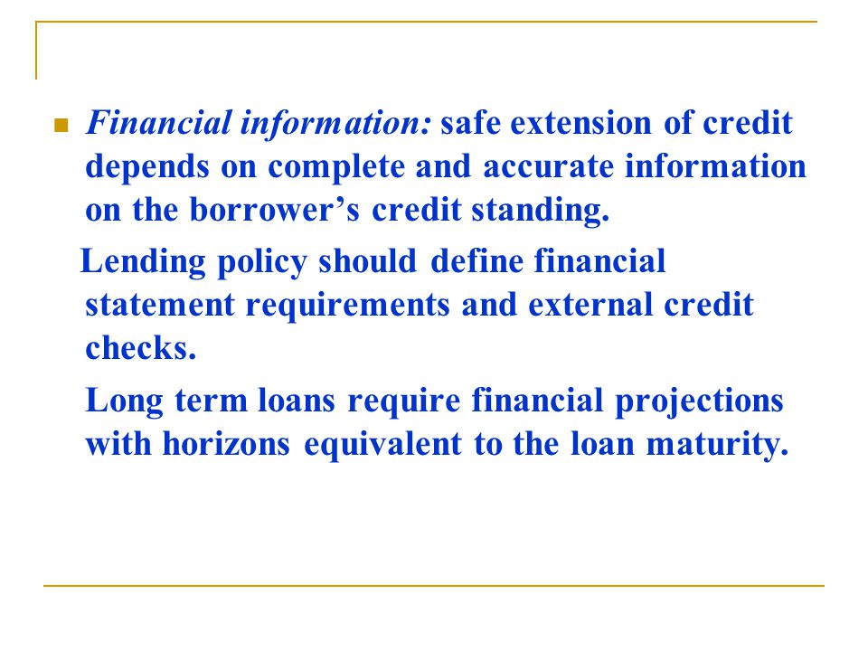Financial information: safe extension of credit depends on complete and accurate information on the borrower’s credit standing.
