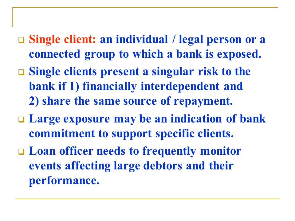  Single client: an individual / legal person or a connected group to which a bank is exposed.