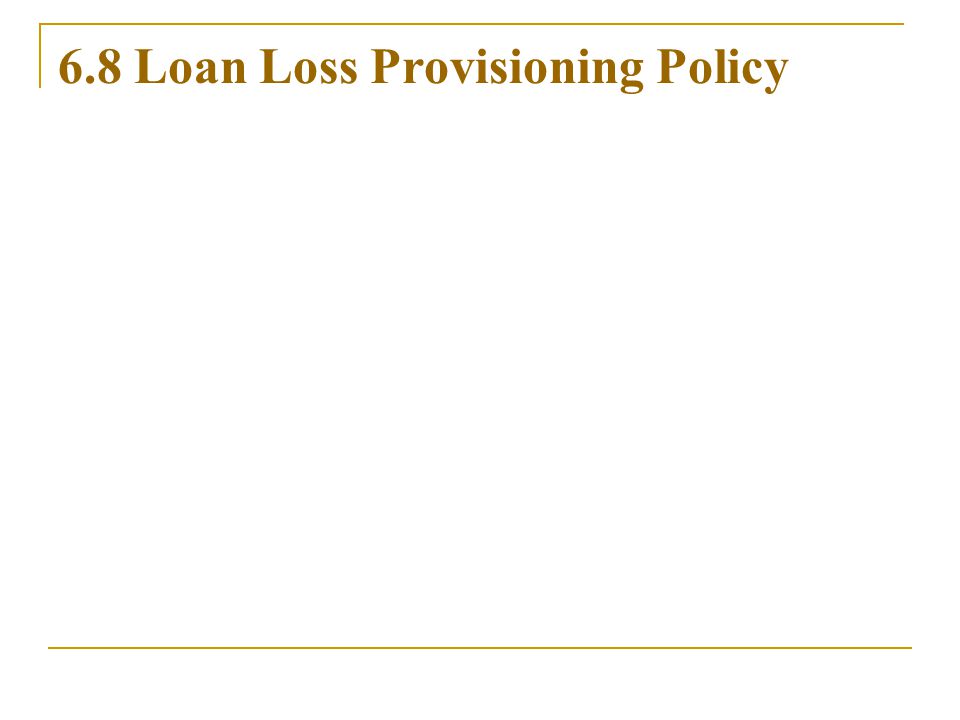 6.8 Loan Loss Provisioning Policy
