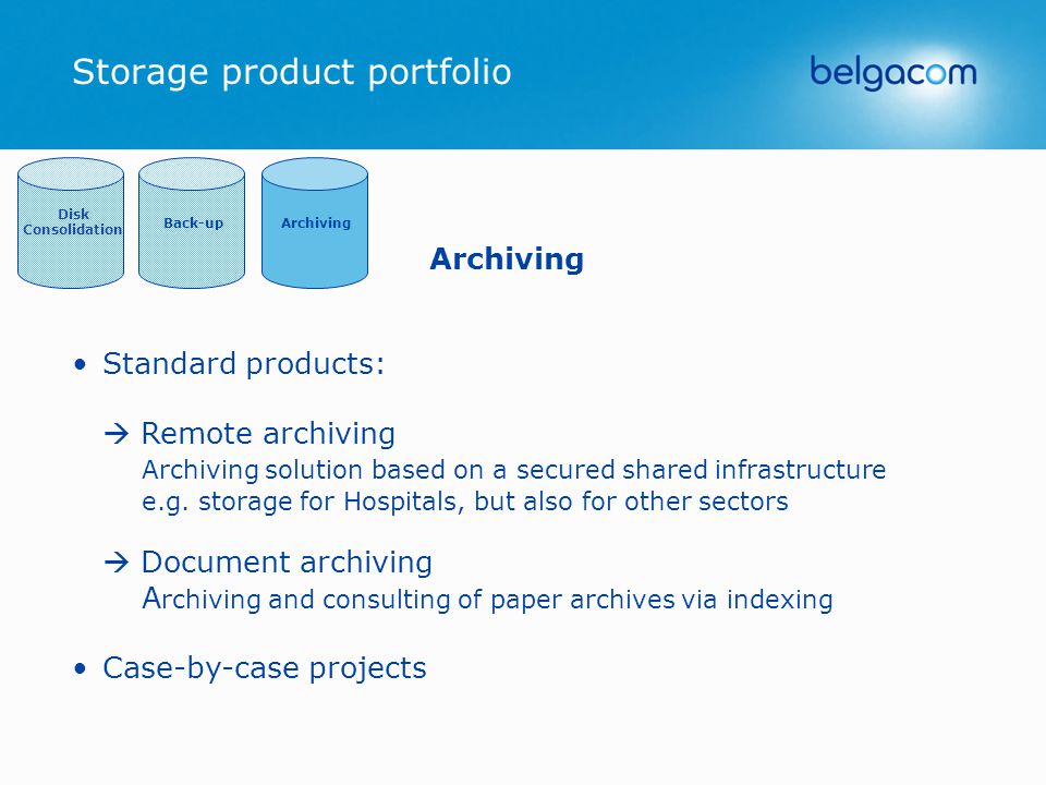 Storage product portfolio Archiving Standard products:  Remote archiving Archiving solution based on a secured shared infrastructure e.g.