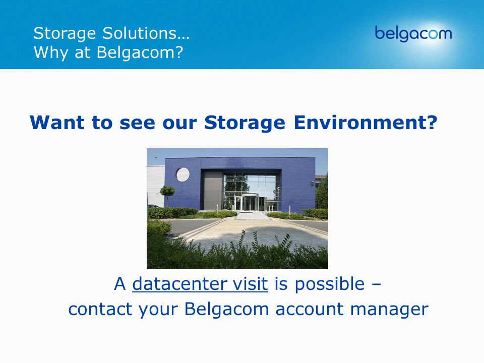 Storage Solutions… Why at Belgacom. Want to see our Storage Environment.