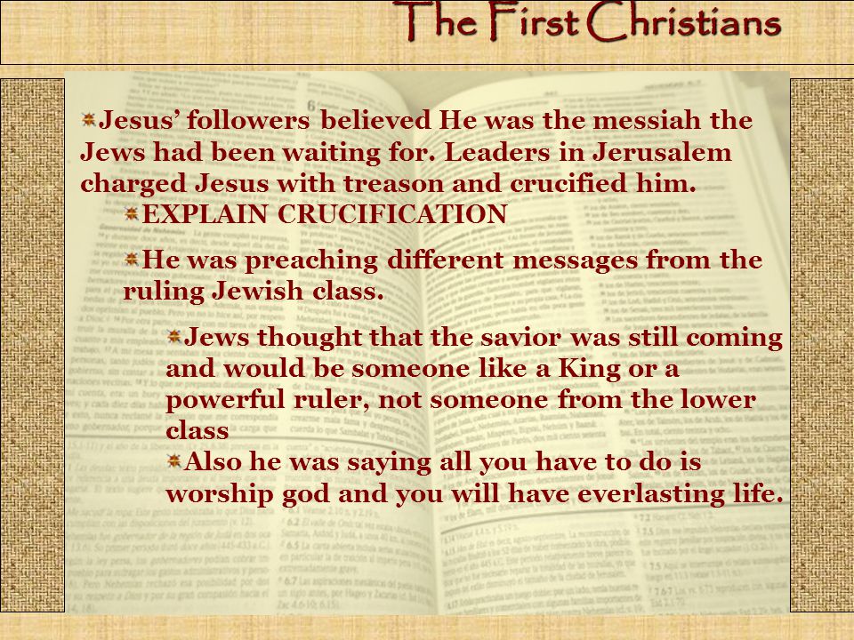 The First Christians Jesus’ followers believed He was the messiah the Jews had been waiting for.