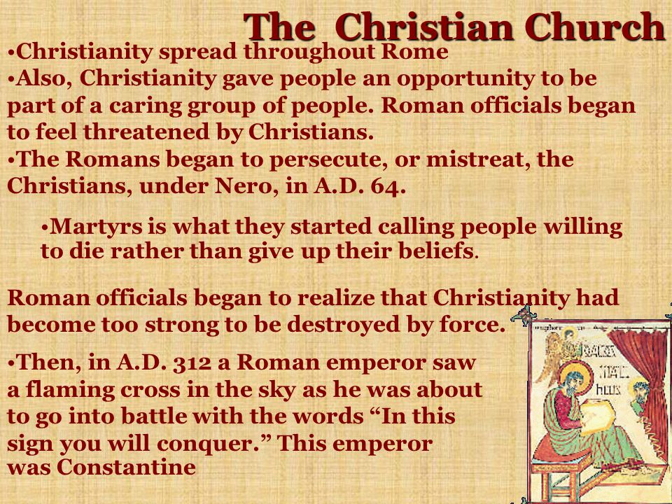The Christian Church Christianity spread throughout Rome Also, Christianity gave people an opportunity to be part of a caring group of people.