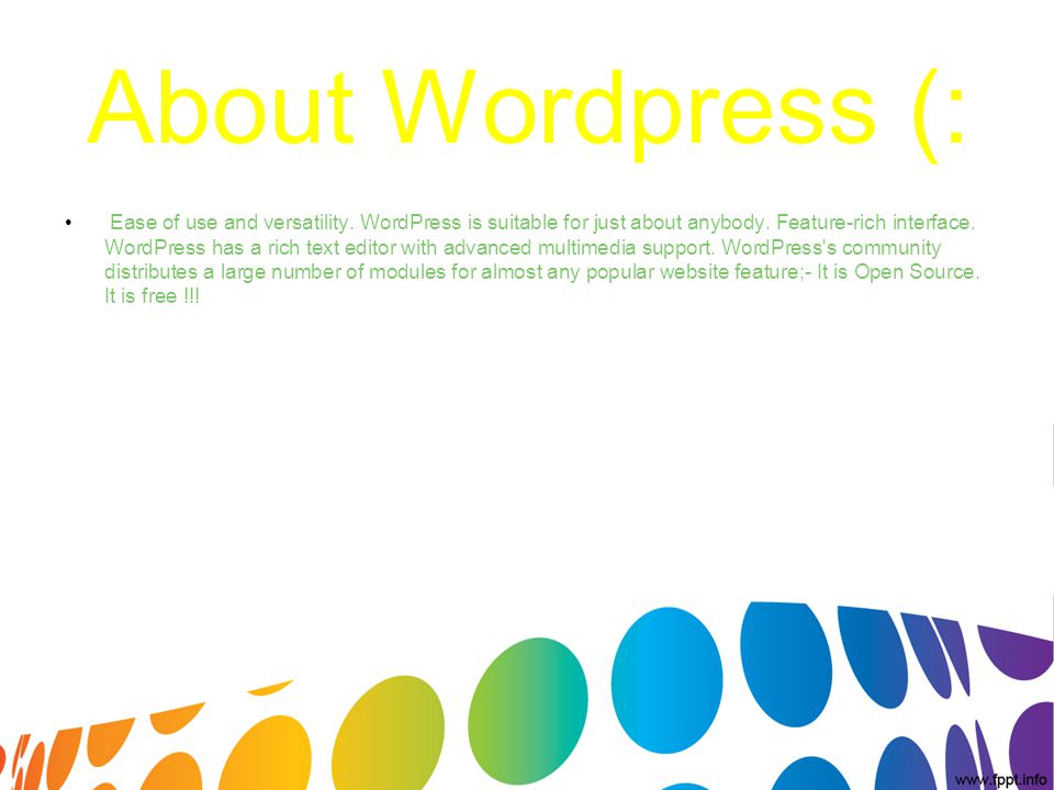 About Wordpress (: Ease of use and versatility. WordPress is suitable for just about anybody.