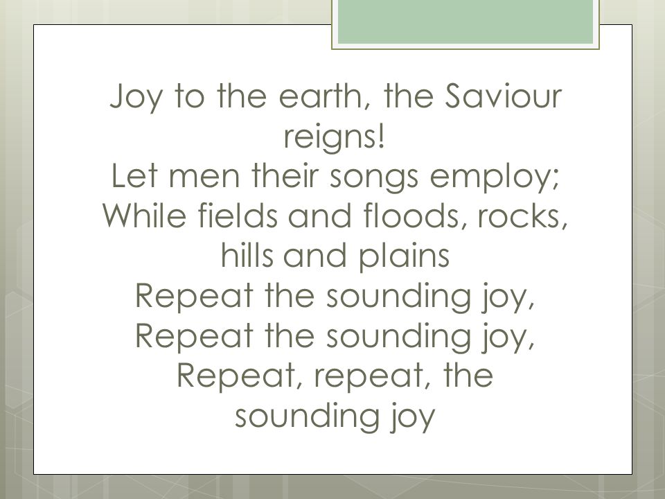 Joy to the earth, the Saviour reigns.