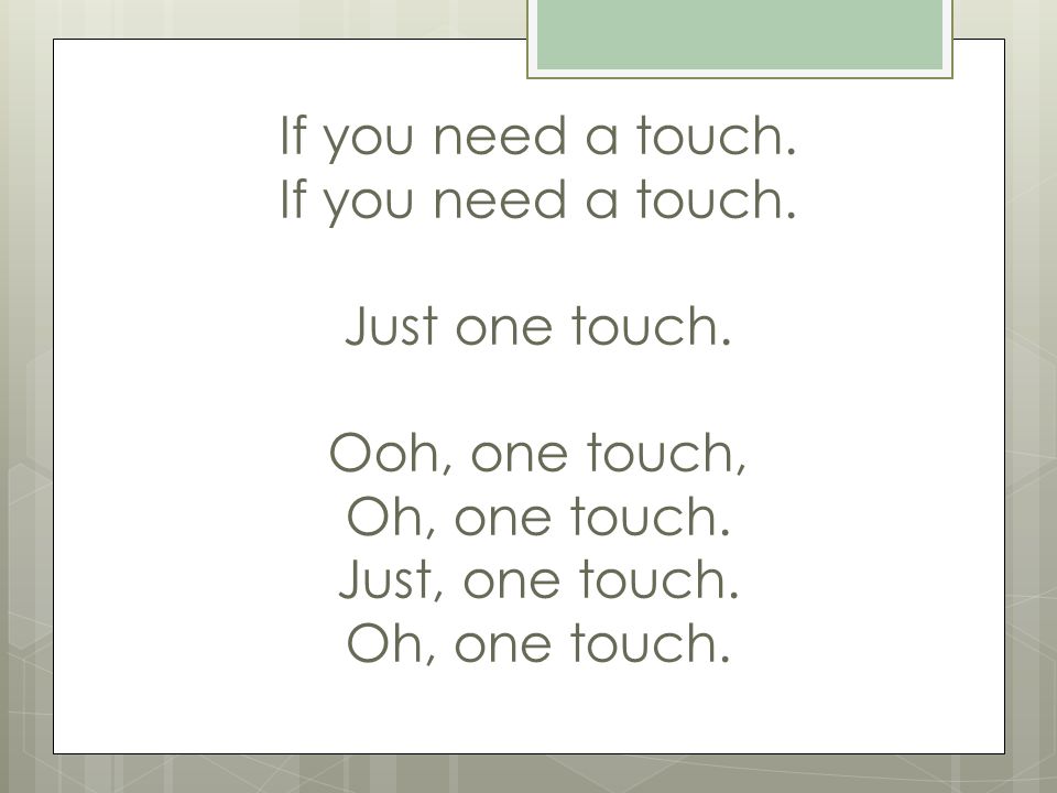 If you need a touch. If you need a touch. Just one touch.