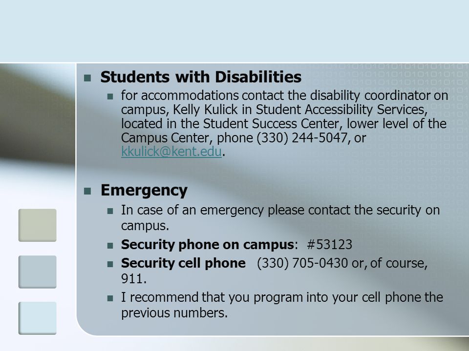 Students with Disabilities for accommodations contact the disability coordinator on campus, Kelly Kulick in Student Accessibility Services, located in the Student Success Center, lower level of the Campus Center, phone (330) , or