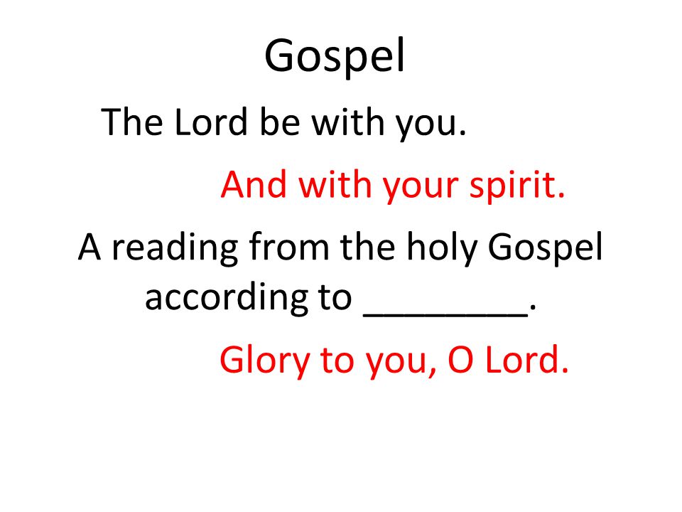 Gospel The Lord be with you. And with your spirit.