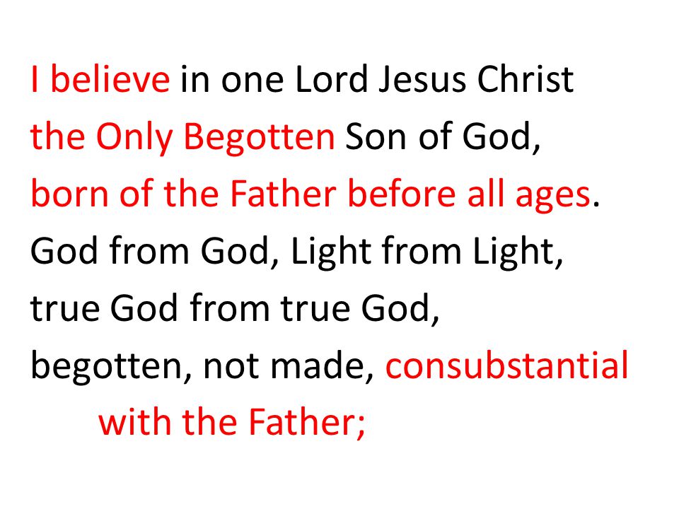 I believe in one Lord Jesus Christ the Only Begotten Son of God, born of the Father before all ages.