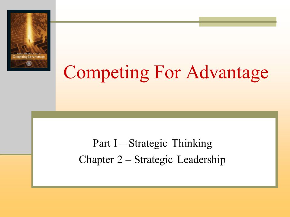 Competing For Advantage Part I – Strategic Thinking Chapter 2 – Strategic Leadership