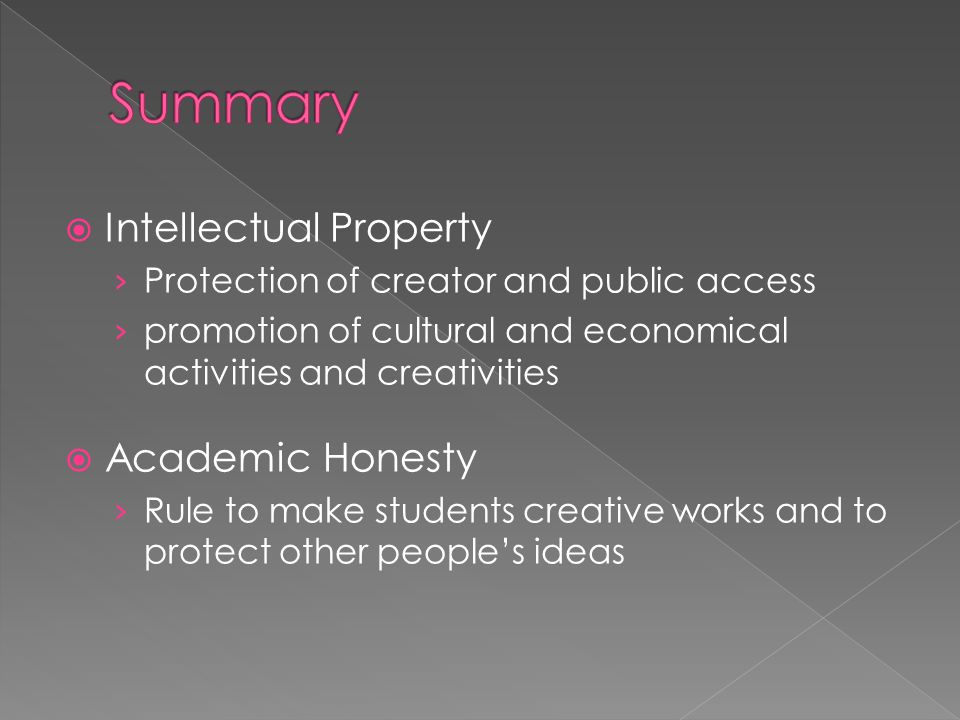  Intellectual Property › Protection of creator and public access › promotion of cultural and economical activities and creativities  Academic Honesty › Rule to make students creative works and to protect other people’s ideas