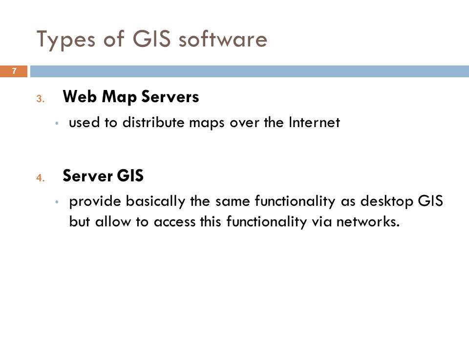 Types of GIS software 7 3. Web Map Servers used to distribute maps over the Internet 4.