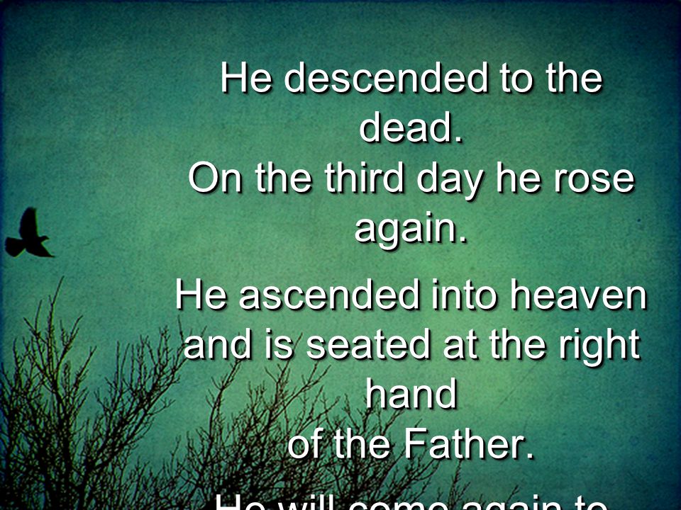 He descended to the dead. On the third day he rose again.