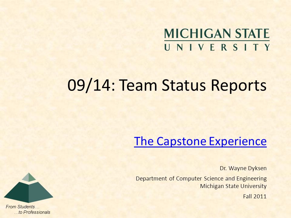 From Students… …to Professionals The Capstone Experience 09/14: Team Status Reports Dr.