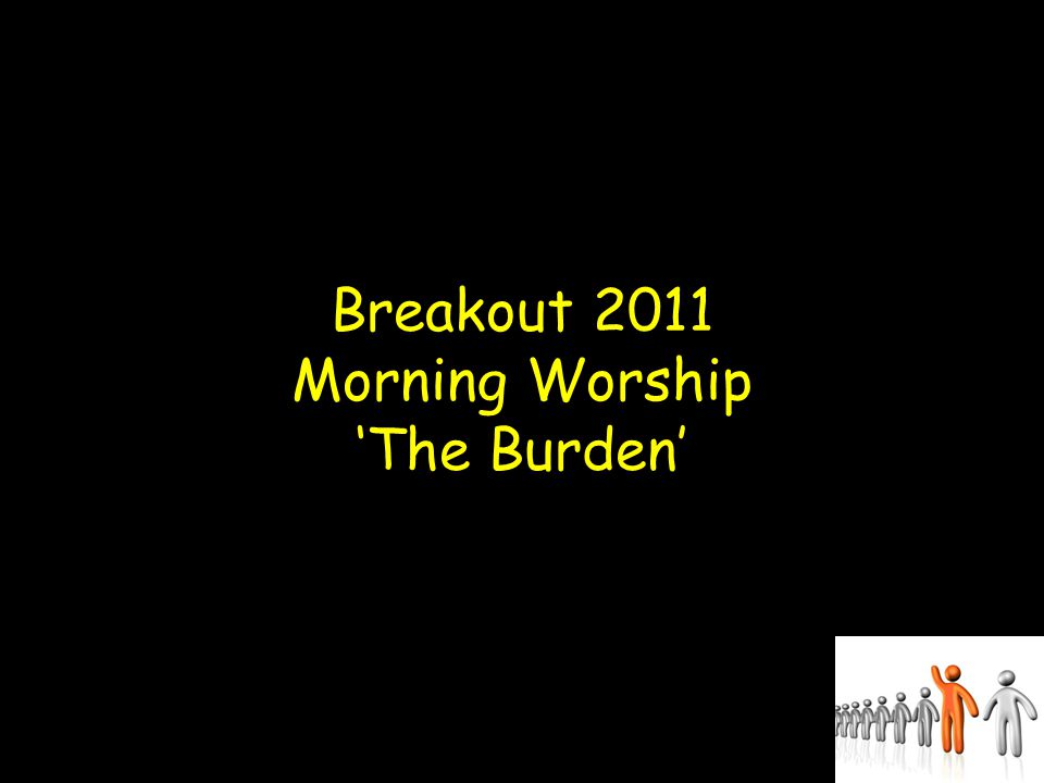 Breakout 2011 Morning Worship ‘The Burden’
