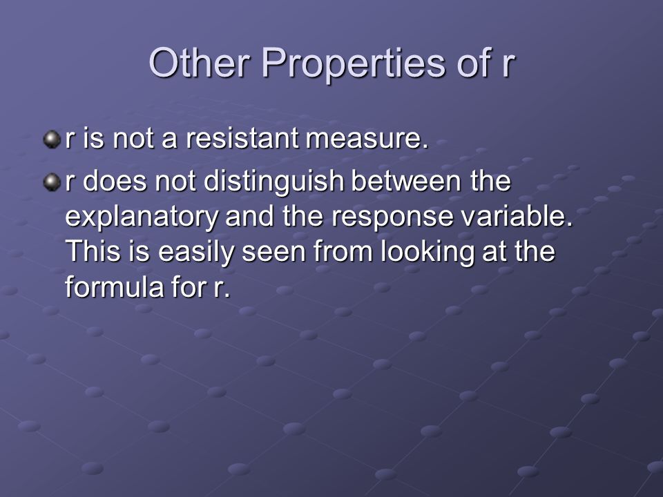 Other Properties of r r is not a resistant measure.