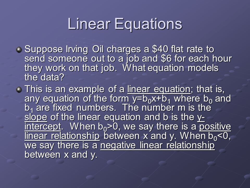 Linear Equations Suppose Irving Oil charges a $40 flat rate to send someone out to a job and $6 for each hour they work on that job.